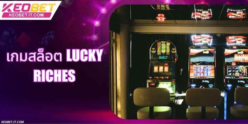 เกมสล็อต Lucky Riches - เคล็ดลับการหมุนเพื่อคว้าชัยชนะครั้งใหญ่
